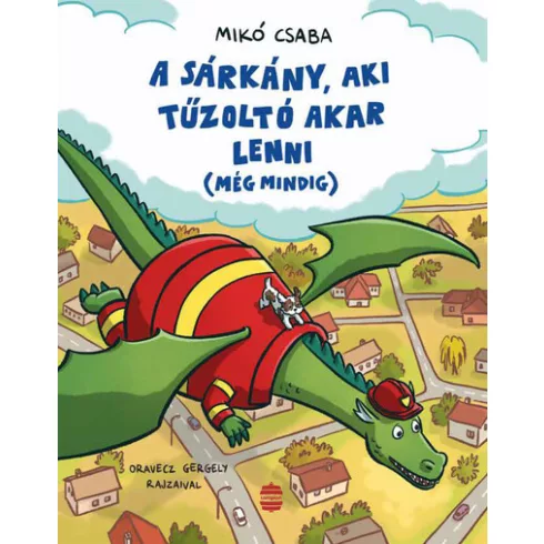 A sárkány, aki tűzoltó akar lenni (még mindig) - Mikó Csaba (kötött áras) 