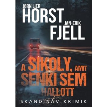   A sikoly, amit senki sem hallott - Skandináv krimik -Jan-Erik Fjell, Jorn Lier Horst (kötött áras) 