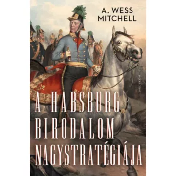   A Habsburg Birodalom nagystratégiája -  A. Wess Mitchell (kötött áras)