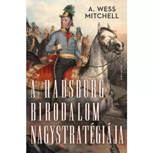 A Habsburg Birodalom nagystratégiája -  A. Wess Mitchell (kötött áras)