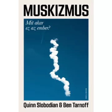   Muskizmus - Mit akar ez az ember? - Ben Tarnoff  Quinn Slobodian (kötött áras) 