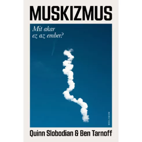 Muskizmus - Mit akar ez az ember? - Ben Tarnoff  Quinn Slobodian (kötött áras) 