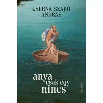   Anya csak egy nincs - Cserna-Szabó András (kötött áras) 