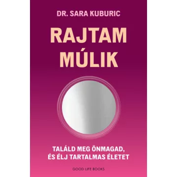   Rajtam múlik - Találd meg önmagad és élj tartalmas életet - Dr. Sara Kuburic (már nem kötött áras)