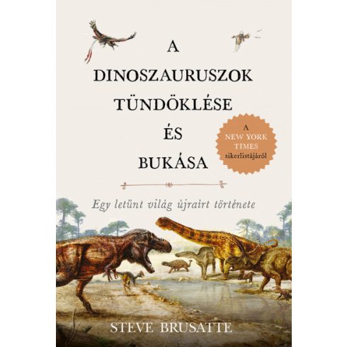 Steve Brusatte - A dinoszauruszok tündöklése és bukása