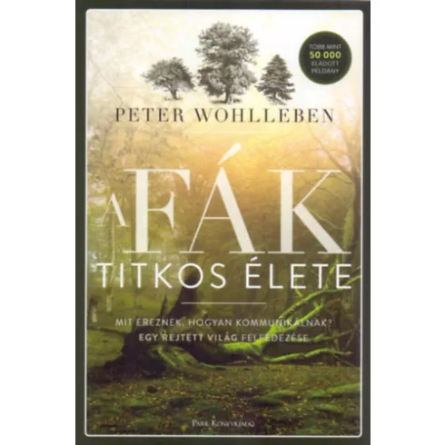 A fák titkos élete - Mit éreznek, hogyan kommunikálnak? - Peter Wohlleben 
