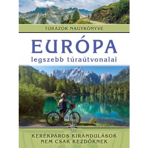 Európa legszebb túraútvonalai - Kerékpáros kirándulások nem csak kezdőknek - Túrázók nagykönyve