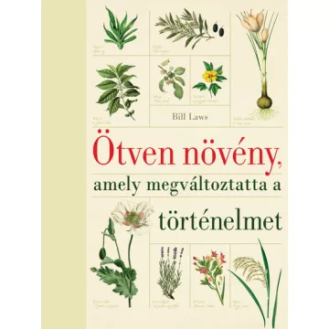   Ötven növény, amely megváltoztatta a történelmet (új kiadás) -  Bill Laws