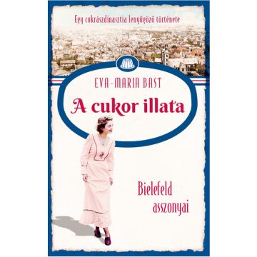   A cukor illata - Bielefeld asszonyai - Egy cukrászdinasztia lenyűgöző története 2. Eva-Maria Bast