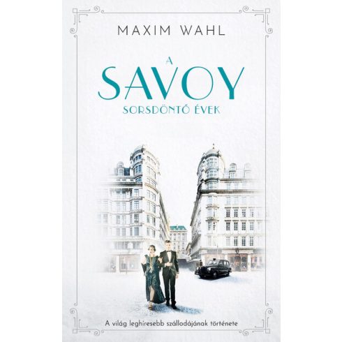 Savoy 2. - Sorsdöntő évek - A világ leghíresebb szállodájának történe - Maxim Wahl