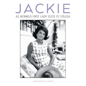   JACKIE - Az ikonikus first lady élete és stílusa -  Chiara Pasqualetti Johnson