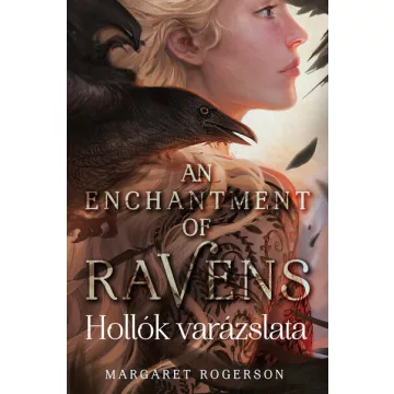   An Enchantment of Ravens - Hollók varázslata -  Margaret Rogerson (már nem kötött áras) 