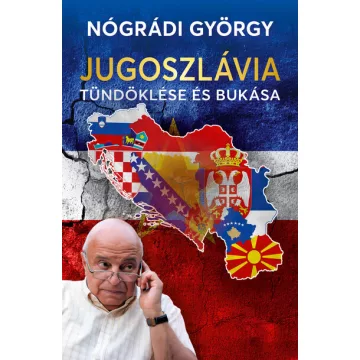   Jugoszlávia tündöklése és bukása - Nógrádi György (kötött áras) 