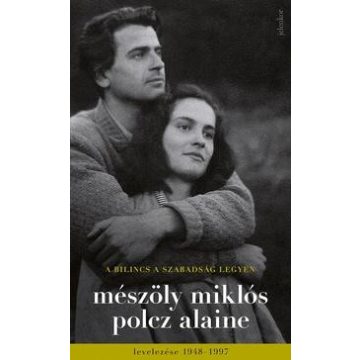   A bilincs a szabadság legyen - Mészöly Miklós és Polcz Alaine levelezése 1948 - 1997. 