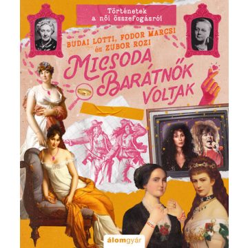   Micsoda barátnők voltak! - Micsoda történetek! - Budai Lotti, Fodor Marcsi, Zubor Rozi (kötött áras) 