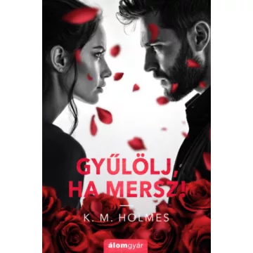 Gyűlölj, ha mersz! -  K. M. Holmes (kötött áras) 