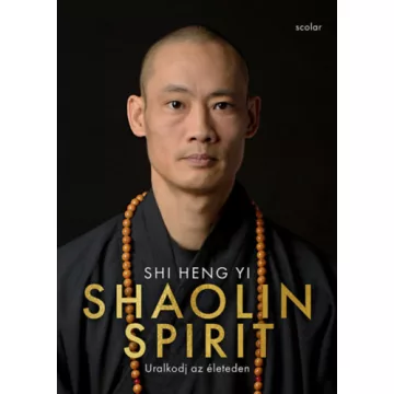   Shaolin Spirit - Uralkodj az életeden - Shi Heng Yi (kötött áras)
