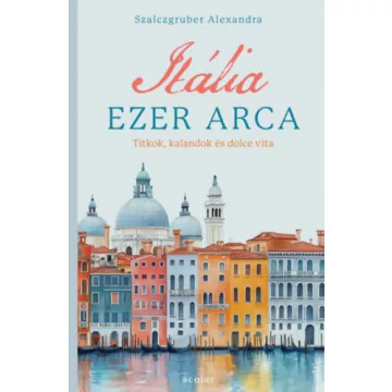   Itália ezer arca - Titkok, kalandok és dolce vita - Szalczgruber Alexandra (kötött áras) 