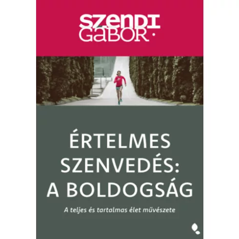 Értelmes szenvedés: A Boldogság - Szendi Gábor (kötött áras) 