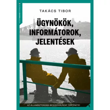 Ügynökök, informátorok, jelentések - Takács Tibor