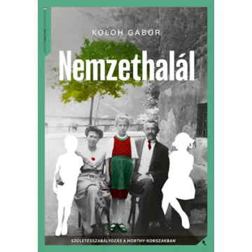   Nemzethalál - Születésszabályozás a Horthy-korszakban - Koloh Gábor (kötött áras)
