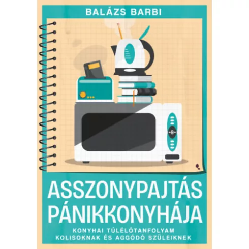 Asszonypajtás pánikkonyhája - Konyhai túlélőtanfolyam kolisoknak és aggódó szüleiknek -  Balázs Barbara  (kötött áras) 