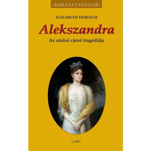 Alekszandra - Az utolsó cárné tragédiája - Elisabeth Heresch  