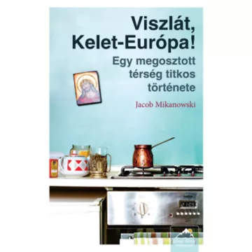   Viszlát, Kelet-Európa! -Jacob Mikanowski  (kötött áras) 