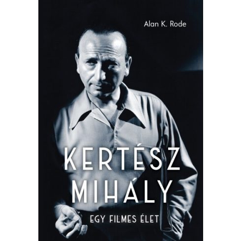 Alan K. Rode - Kertész Mihály - Egy filmes élet