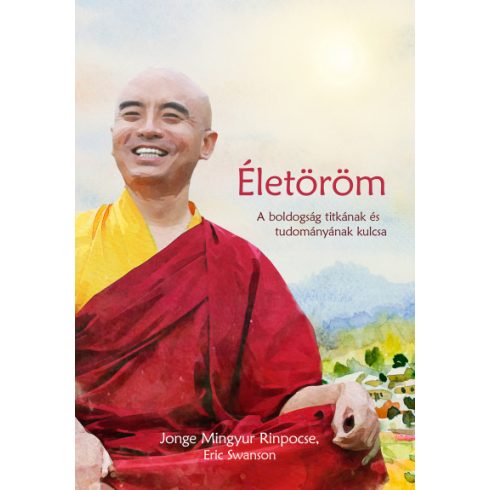 Jonge Mingyur Rinpocse - Eric Swanson - Életöröm - A boldogság titkának és tudományának kulcsa
