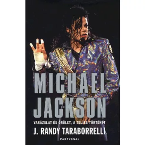 Michael Jackson - Varázslat és őrület, a teljes történet  - J. Randy Taraborrelli